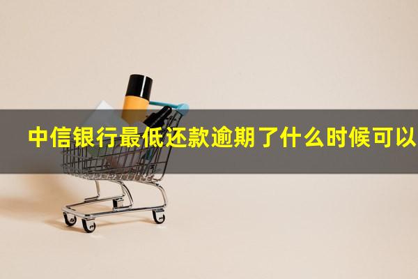 中信还款宽限期需要申请吗?中信银行最低还款逾期了什么时候可以还?
