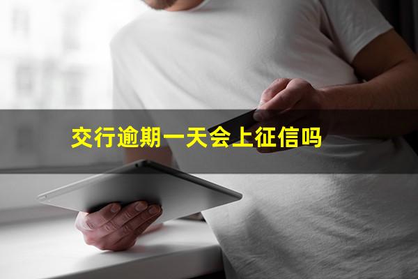 交行逾期1天?交行逾期一天会上征信吗?