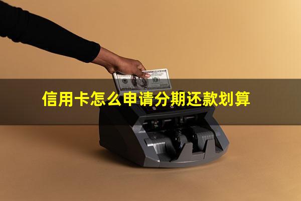 信用卡能申请免息分期还款吗?信用卡怎么申请分期还款划算?