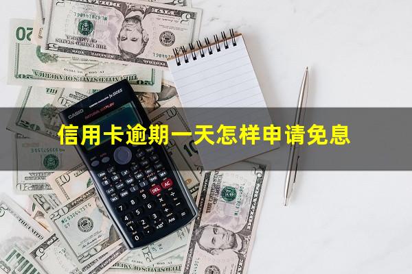 2025年信用卡逾期一天?信用卡逾期一天怎样申请免息?