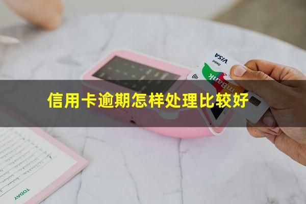 如果说信用卡逾期会怎么样?信用卡逾期怎样处理比较好?