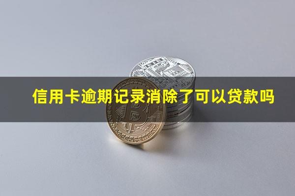 信用卡逾期记录怎么消除不了?信用卡逾期记录消除了可以贷款吗?