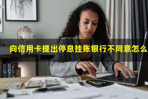 信用卡停息挂账影响信用吗知乎?向信用卡提出停息挂账银行不同意怎么办?