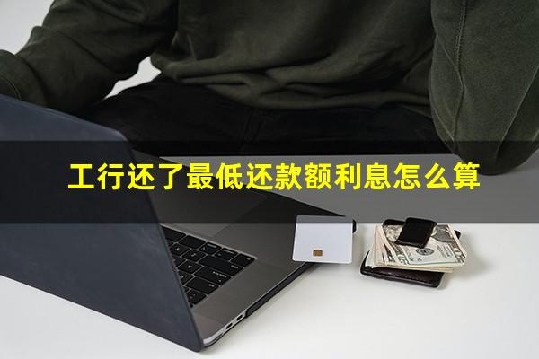工商银行最低还款影响信用吗?工行还了最低还款额利息怎么算?