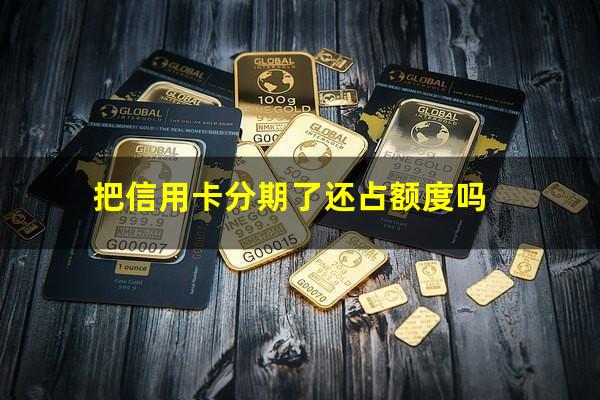用信用卡的分期付款会影响额度吗??把信用卡分期了还占额度吗?