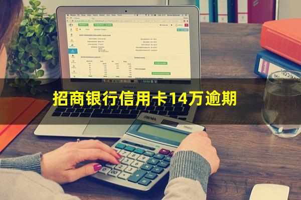 招商信用卡10万半年没还了?招商银行信用卡14万逾期?