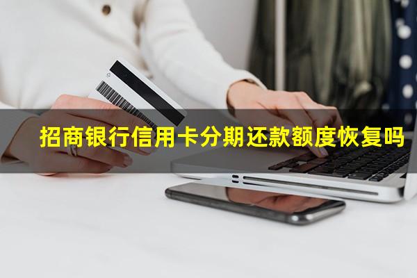 招商银行信用卡分期还款手续费?招商银行信用卡分期还款额度恢复吗?