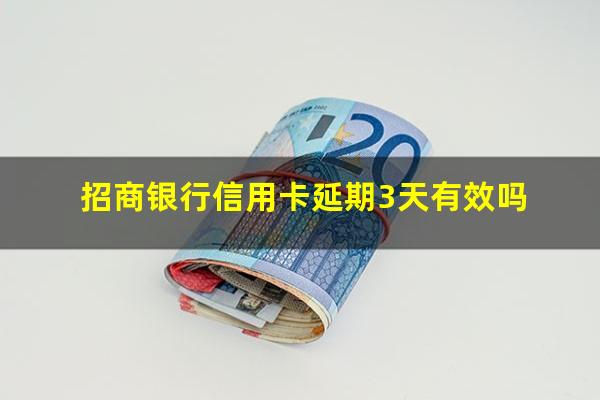 招商银行信用卡如何延期还款?招商银行信用卡延期3天有效吗?