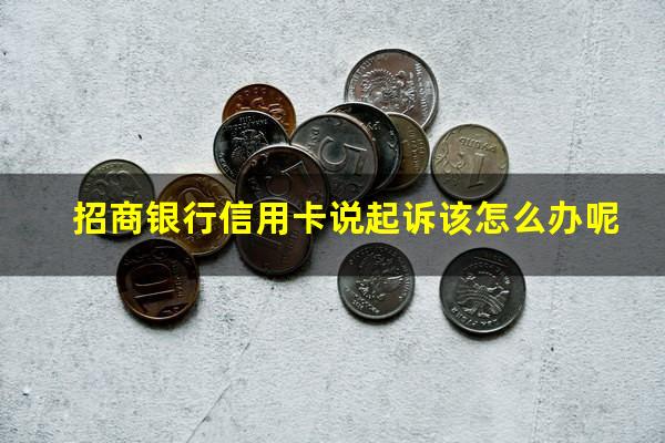 招行起诉一般多长时间?招商银行信用卡说起诉该怎么办呢?