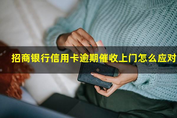 招商银行会上门催收信用卡欠款吗?招商银行信用卡逾期催收上门怎么应对的?