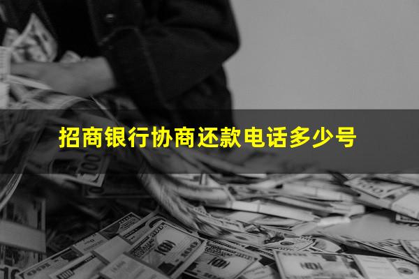 招商协商还款金额打什么电话?招商银行协商还款电话多少号?