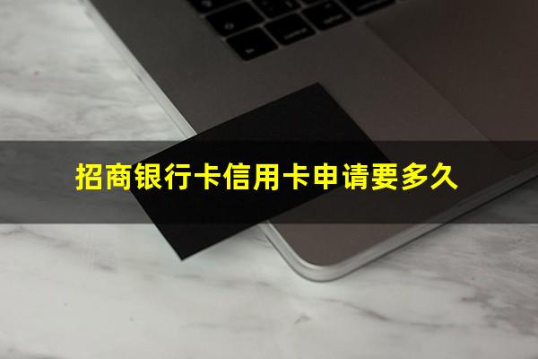 招商信用卡 申请?招商银行卡信用卡申请要多久?