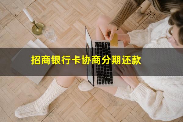 招商逾期想要协商分期可以吗?招商银行卡协商分期还款?