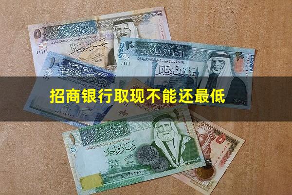 招商银行取现最低还款额?招商银行取现不能还最低?
