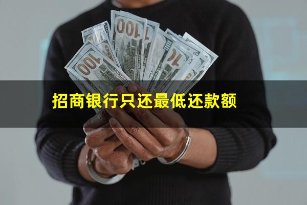 招商信用卡 最低还款?招商银行只还最低还款额?