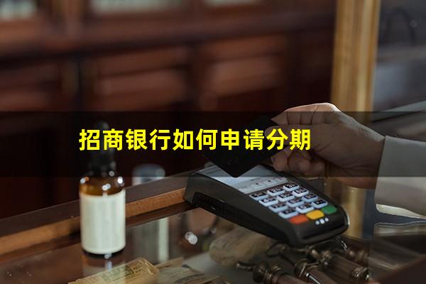 招商银行信用卡分期申请多久出账单?招商银行如何申请分期?