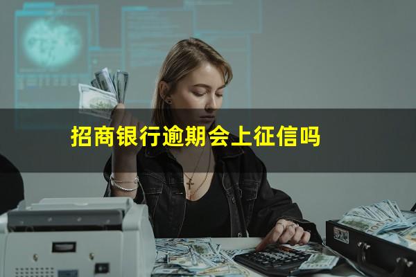 招商银行逾期会坐牢吗?招商银行逾期会上征信吗?