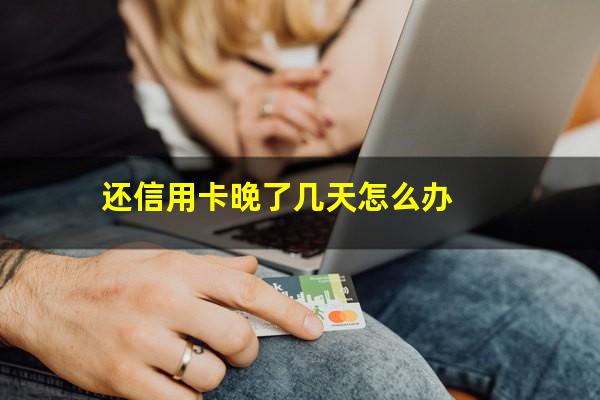 还信用卡晚一天扣多少利息?还信用卡晚了几天怎么办?